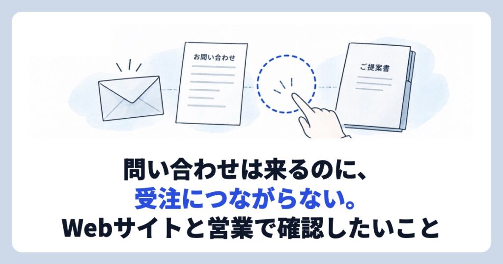 問い合わせは来るのに、受注につながらない。Webサイトと営業で確認したいこと